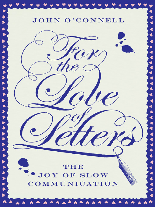 Title details for For the Love of Letters--The Joy of Slow Communication by John O'Connell - Available